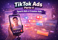 TikTok Ads (Parte 4): Spark Ads, Creator Ads e Estratégias com Conteúdo Orgânico
