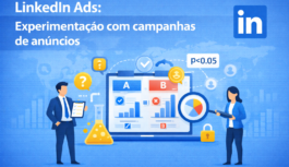 Experimentação no LinkedIn Ads: Como Testar e Otimizar Campanhas com Dados